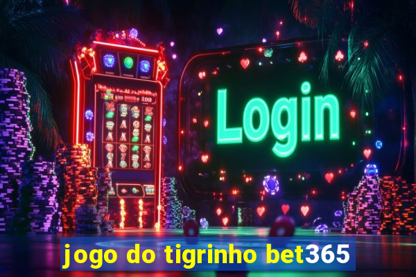 jogo do tigrinho bet365